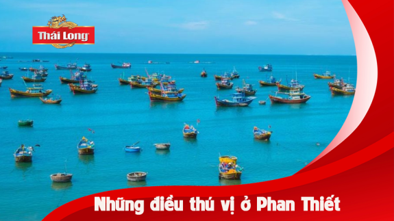 NHỮNG ĐIỀU THÚ VỊ CỦA PHAN THIẾT KHÔNG PHẢI AI CŨNG BIẾT